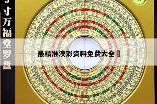 最精准澳彩资料免费大全	