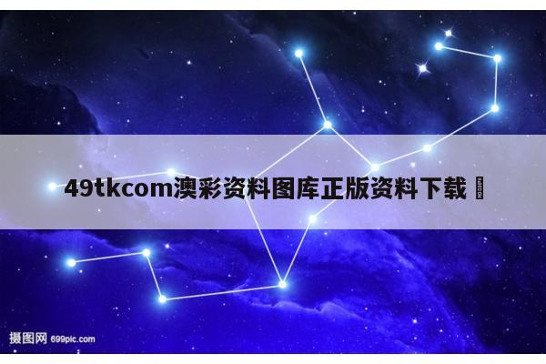 49tkcom澳彩资料图库正版资料下载	